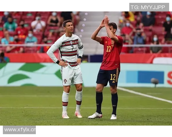 西班牙与葡萄牙精彩对决重播回顾分析及赛后点评